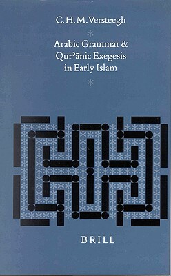 Arabic Grammar and Qur'&#257;nic Exegesis in Early Islam by C. H. M. Versteegh