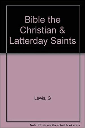 The Bible, The Christian, and Latter-Day Saints by Gordon R. Lewis