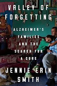 Valley of Forgetting: Alzheimer's Families and the Search for a Cure by Jennie Erin Smith