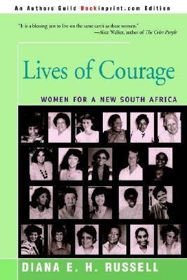 Lives of Courage: Women for a New South Africa by Diana E.H. Russell