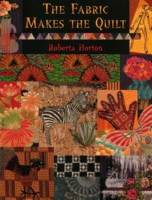 The Fabric Makes the Quilt - Print on Demand Edition by Roberta Horton