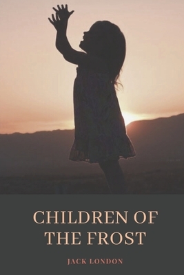 Children of the Frost: Illustarted by Jack London