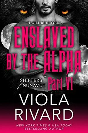 Enslaved by the Alpha: Part Six by Viola Rivard