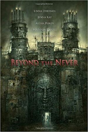 Beyond the Never Anthology by Madison Daniel, Kyani Swanigan, Linna Drehmel, Jenna Kay, Alexia Purdy