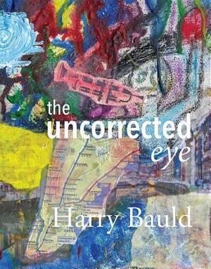 The Uncorrected Eye by Harry Bauld