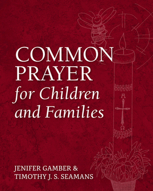 Common Prayer for Children and Families by Timothy J. S. Seamans, Jenifer Gamber
