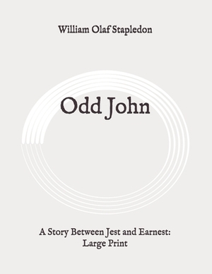 Odd John: A Story Between Jest and Earnest: Large Print by Olaf Stapledon