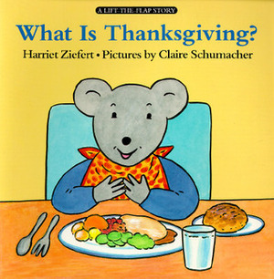 What Is Thanksgiving? by Claire Schumacher, Harriet Ziefert