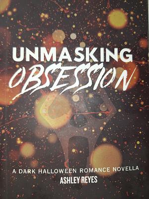 Unmasking Obsession by Ashley Reyes