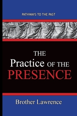 The Practice Of The Presence: Pathways To The Past by Brother Lawrence