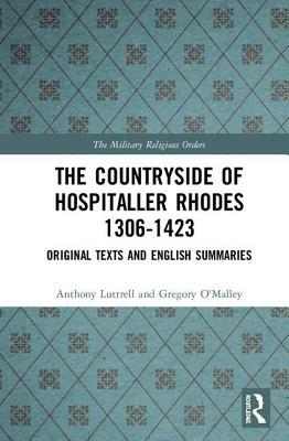 The Countryside Of Hospitaller Rhodes 1306-1423: Original Texts And English Summaries by Anthony Luttrell, Greg O'Malley