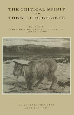 The Critical Spirit and the Will to Believe: Essays in Nineteenth-Century Literature and Religion by Sharon McGuire, D. Jasper, T. R. Wright
