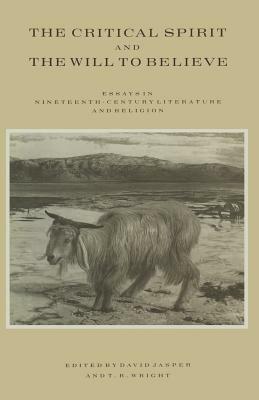 The Critical Spirit and the Will to Believe: Essays in Nineteenth-Century Literature and Religion by D. Jasper, Sharon McGuire, T. R. Wright