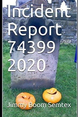 Incident Report 74399 2020 by Jimmy Boom Semtex