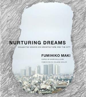 Nurturing Dreams: Collected Essays on Architecture and the City by Fumihiko Maki