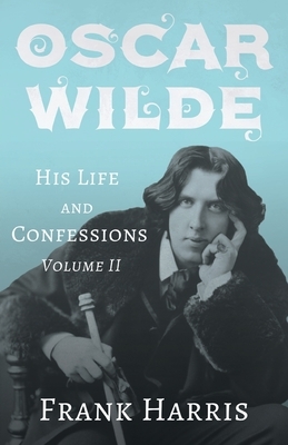 Oscar Wilde - His Life and Confessions - Volume II by Frank Harris