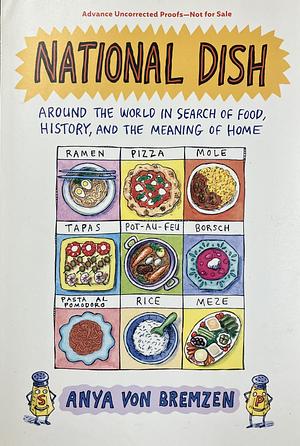 National Dish: Around the World in Search of Food, History, and the Meaning of Home [ARC] by Anya von Bremzen