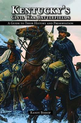 Kentucky's Civil War Battlefields: A Guide to Their History and Preservation by Randy Bishop