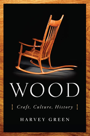 Wood: Craft, Culture, History by Harvey Green