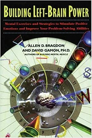 Building Left-Brain Power: Conditioning Exercises and Tips for Left Brain Skills by Allen D. Bragdon, David Gamon