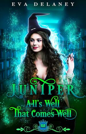 Juniper: All's Well That Comes Well by Eva Delaney, Eva Delaney