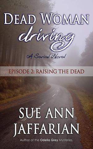 Dead Woman Driving: Episode 2: Raising The Dead by Sue Ann Jaffarian, Sue Ann Jaffarian