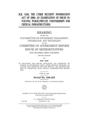 H.R. 4246, the Cyber Security Information Act of 2000: an examination of issues involving public-private partnerships for critical infrastructures by Committee on Government Reform (house), United St Congress, United States House of Representatives