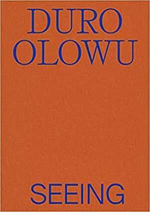 Duro Olowu: Seeing by Naomi Beckwith, Ekow Eshun, Lynette Yiadom-Boakye, Valerie Steele