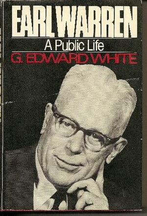 Earl Warren: A Public Life by G. Edward White