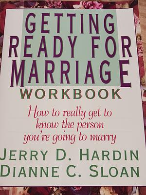 Getting Ready for Marriage Workbook : How to Really Get to Know the Person You're Going to Marry by Jerry D. Hardin