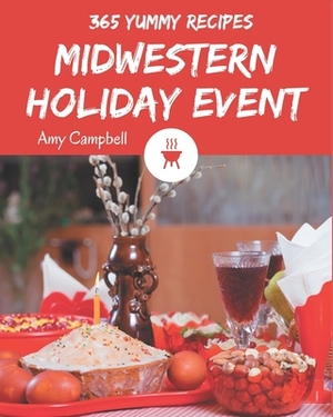 365 Yummy Midwestern Holiday Event Recipes: Midwestern Holiday Event Cookbook - Your Best Friend Forever by Amy Campbell