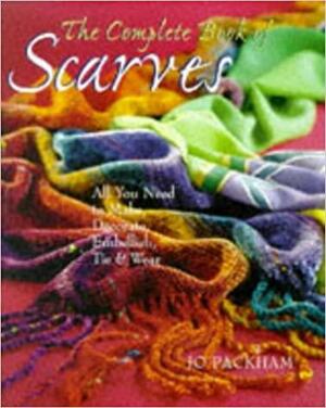 The Complete Book Of Scarves: Making, DecoratingTying by Jo Packham