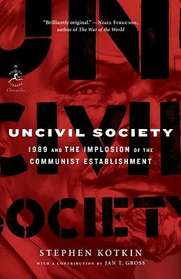 Uncivil Society: 1989 and the Implosion of the Communist Establishment by Stephen Kotkin