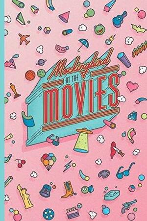 Mockingbird at the Movies by C.J. Green, Will McDavid, Ethan Richardson, John Zahl, Paul F.M. Zahl, David Zahl, Nick Lannon