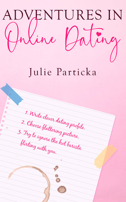 Adventures in Online Dating by Julie Particka