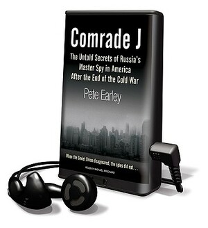 Comrade J: The Untold Secrets of Russia's Master Spy in America After the End of the Cold War by Pete Earley