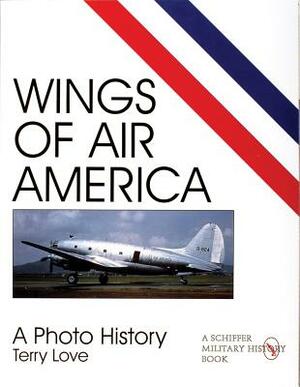 Wings of Air America: A Photo History by Terry Love