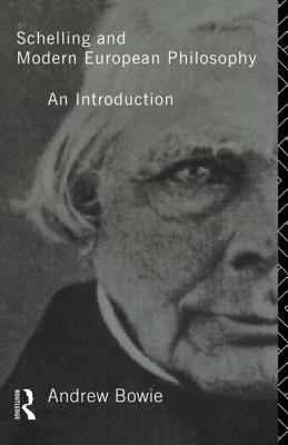Schelling and Modern European Philosophy: : An Introduction by Andrew Bowie