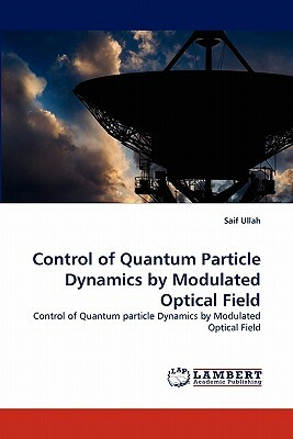 Control of Quantum Particle Dynamics by Modulated Optical Field by Saif Ullah