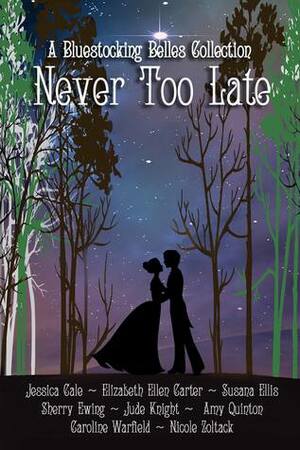 Never Too Late by Caroline Warfield, Jude Knight, Susana Ellis, Sherry Ewing, Amy Quinton, Jessica Cale, Nicole Zoltack, Elizabeth Ellen Carter