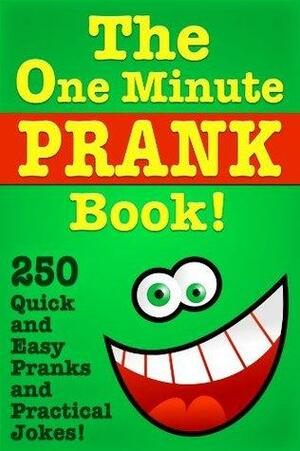 The One Minute Prank Book! 250 Quick and Easy Pranks & Practical Jokes by Full Sea Books