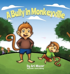 A Bully In Monkeyville: Kids Anti-Bullying Picturebook by Ari Mazor