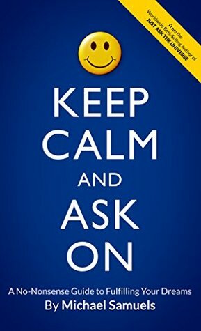 Keep Calm and Ask On: A No-Nonsense Guide to Fulfilling Your Dreams by Michael Samuels