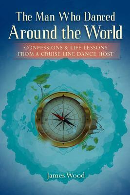 The Man Who Danced Around The World by James Wood