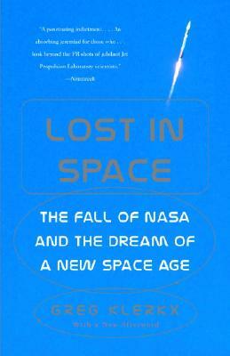 Lost in Space: The Fall of NASA and the Dream of a New Space Age by Greg Klerkx