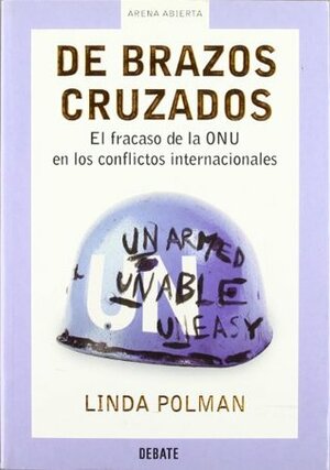 De Brazos Cruzados: El Fracaso de la ONU en los Conflictos Internacionales by Linda Polman