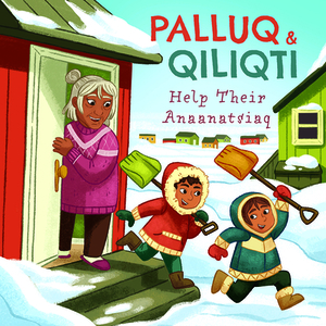 Palluq and Qiliqti Help Their Anaanatsiaq (English) by Jeela Palluq-Cloutier