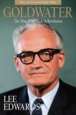 Goldwater: The Man Who Made a Revolution by Lee Edwards