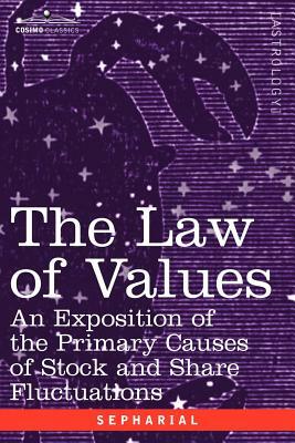 The Law of Values: An Exposition of the Primary Causes of Stock and Share Fluctuations by Sepharial