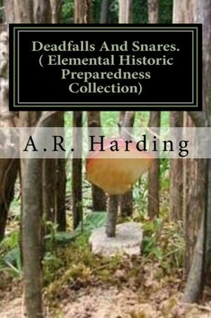 Deadfalls And Snares ( Elemental Historic Preparedness Collection) Annotated (Prepper Archaeology Project Book 1) by A.R. Harding, Ron Foster